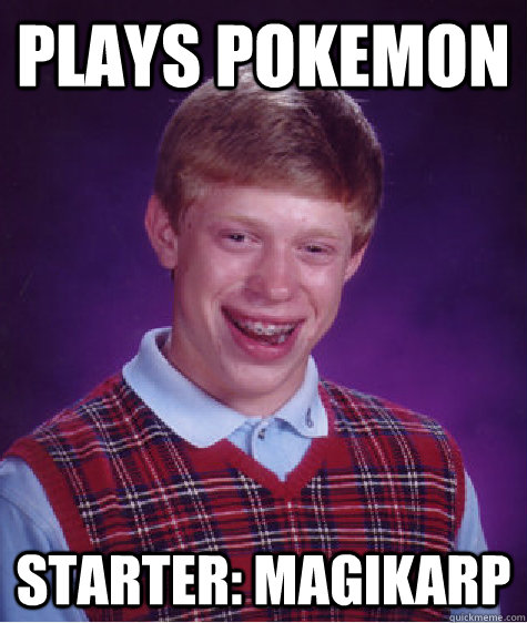 Plays Pokemon Starter: Magikarp  Bad Luck Brian