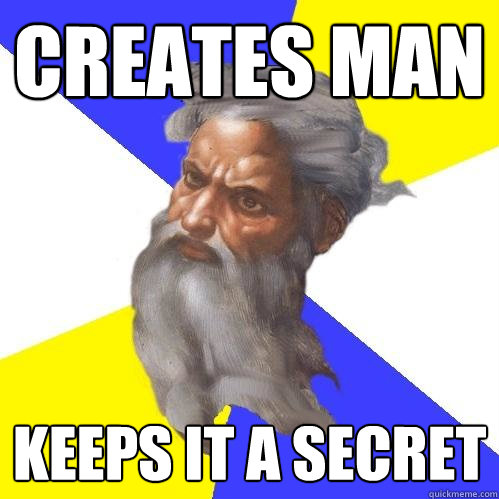 Creates man Keeps it a secret  Advice God