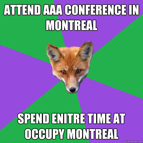 Attend AAA Conference in Montreal Spend enitre time at occupy montreal  Anthropology Major Fox