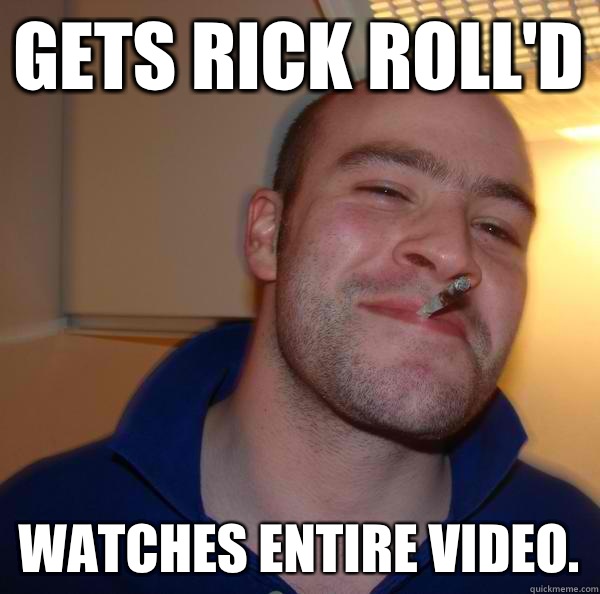 Gets Rick Roll'D Watches entire video. - Gets Rick Roll'D Watches entire video.  Misc