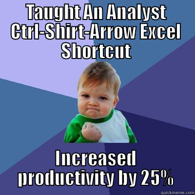 Analyst and Excel - TAUGHT AN ANALYST CTRL-SHIRT-ARROW EXCEL SHORTCUT INCREASED PRODUCTIVITY BY 25% Success Kid