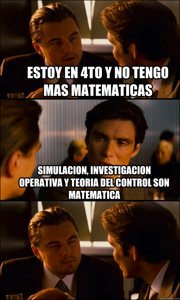 estoy en 4to y no tengo mas matematicas simulacion, investigacion operativa y teoria del control son matematica  - estoy en 4to y no tengo mas matematicas simulacion, investigacion operativa y teoria del control son matematica   Inception