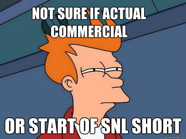 Not sure if actual commercial Or start of SNL short  Futurama Fry