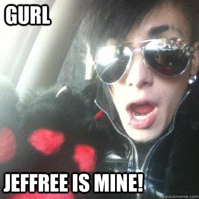 GURL jeffree is mine!   