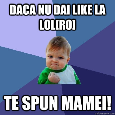 Daca nu dai like la LOL[Ro] Te spun mamei! - Daca nu dai like la LOL[Ro] Te spun mamei!  Success Kid