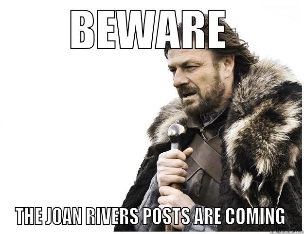 BEWARE THE JOAN RIVERS POSTS ARE COMING Imminent Ned