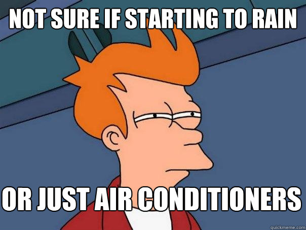 Not sure if starting to rain or just air conditioners  Futurama Fry