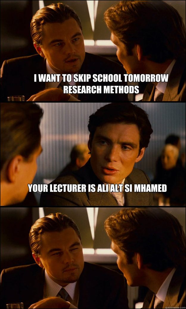 I want to skip school tomorrow Research Methods Your lecturer is Ali Alt Si Mhamed   Inception