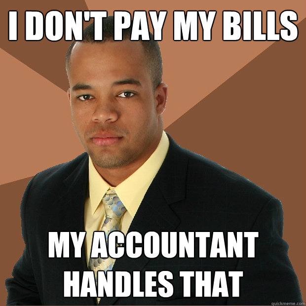 I don't pay my bills my accountant handles that - I don't pay my bills my accountant handles that  Successful Black Man