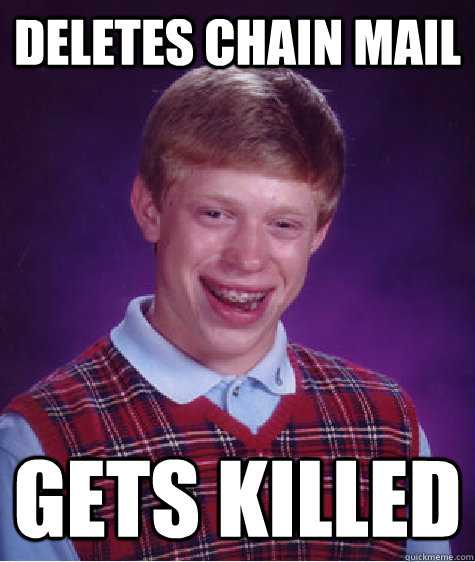 deletes chain mail gets killed  Bad Luck Brian