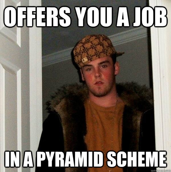 Offers you a job in a pyramid scheme   Scumbag Steve