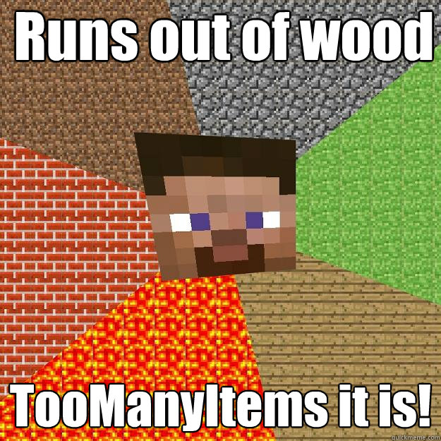 Runs out of wood TooManyItems it is!  Minecraft