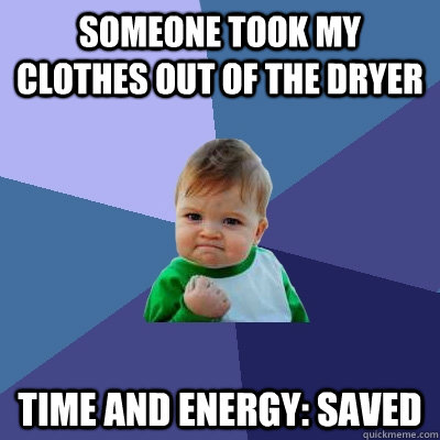 Someone took my clothes out of the dryer time and energy: saved - Someone took my clothes out of the dryer time and energy: saved  Success Kid