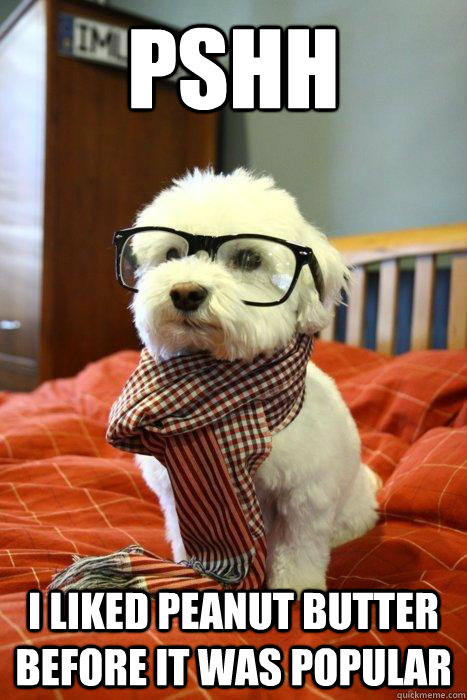 Pshh I liked peanut butter before it was popular - Pshh I liked peanut butter before it was popular  Hipsterdog