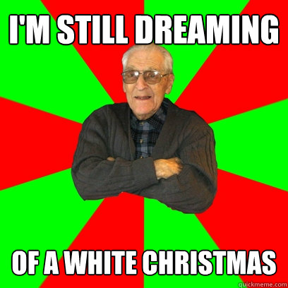 I'm still dreaming of a white christmas  