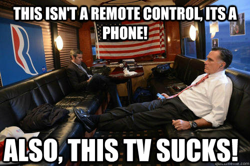 This isn't a remote control, its a phone! Also, this tv sucks!  Sudden Realization Romney