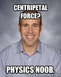 CENTRIPETAL FORCE? physics noob. - CENTRIPETAL FORCE? physics noob.  physics noob