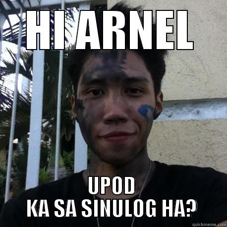 HI ARNEL UPOD KA SA SINULOG HA? Misc