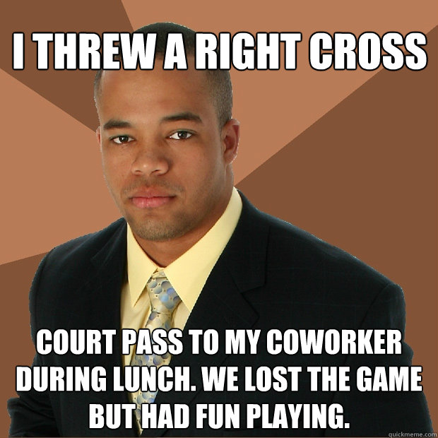 I threw a right cross court pass to my coworker during lunch. We lost the game but had fun playing.  Successful Black Man