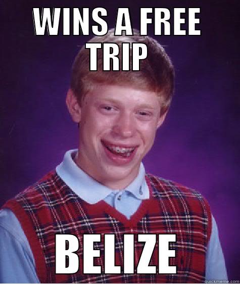 brian meets ww - WINS A FREE TRIP BELIZE Bad Luck Brian