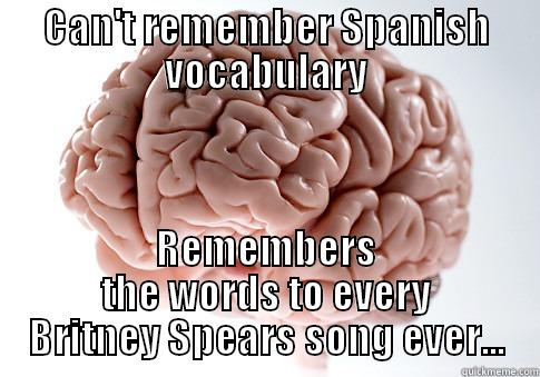 CAN'T REMEMBER SPANISH VOCABULARY REMEMBERS THE WORDS TO EVERY BRITNEY SPEARS SONG EVER... Scumbag Brain