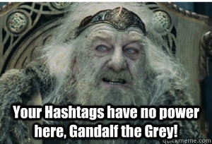 Your Hashtags have no power here, Gandalf the Grey!   King Theoden