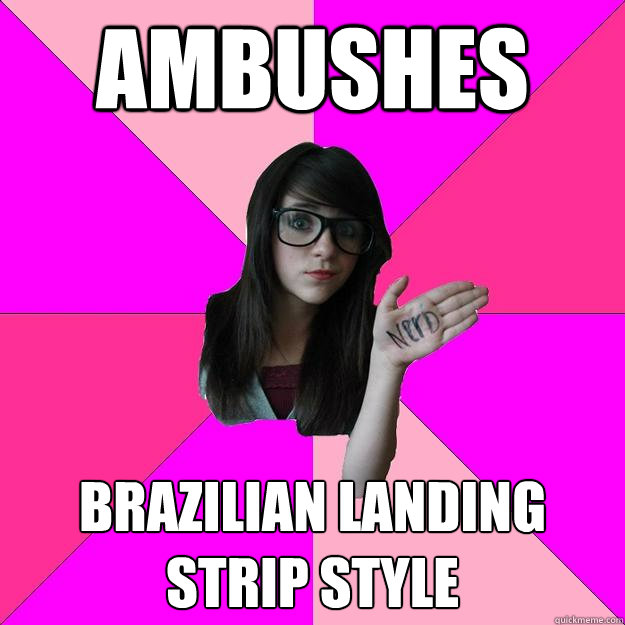 AMBUSHES Brazilian landing strip style  Idiot Nerd Girl