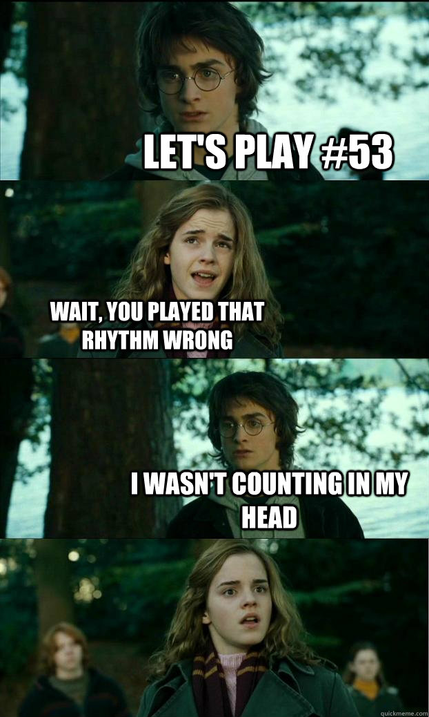 Let's play #53 Wait, you played that rhythm wrong I wasn't counting in my head  Horny Harry