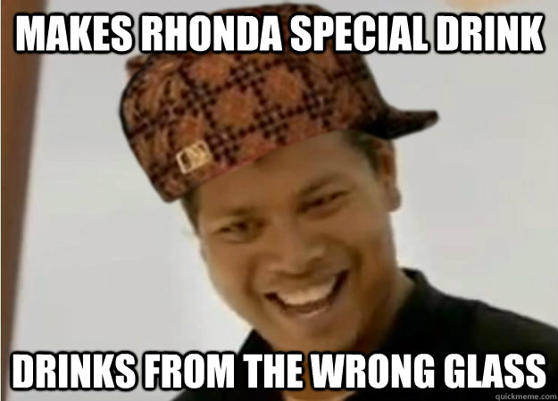 Makes Rhonda special drink drinks from the wrong glass - Makes Rhonda special drink drinks from the wrong glass  Scumbag Ketut