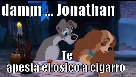 te apesta  - DAMM ... JONATHAN        TE APESTA EL OSICO A CIGARRO  Misc