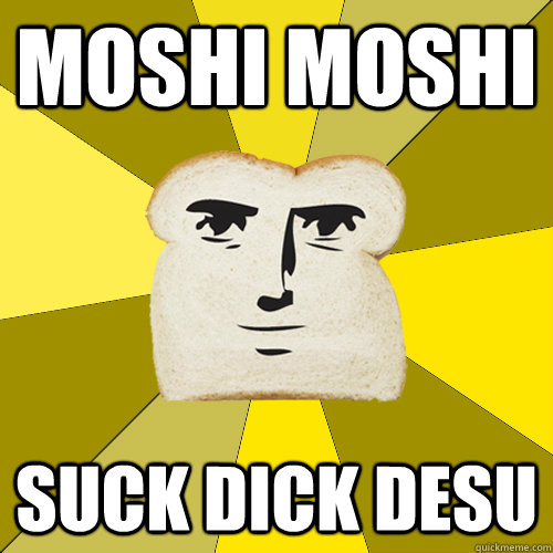 Moshi moshi suck dick desu  Breadfriend