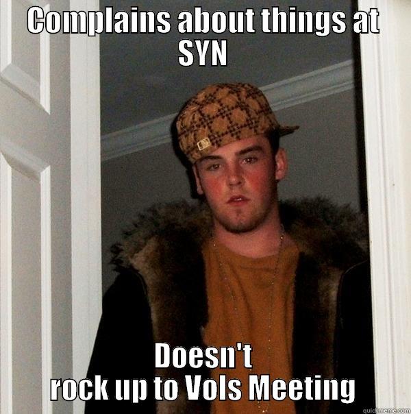 COMPLAINS ABOUT THINGS AT SYN DOESN'T ROCK UP TO VOLS MEETING Scumbag Steve