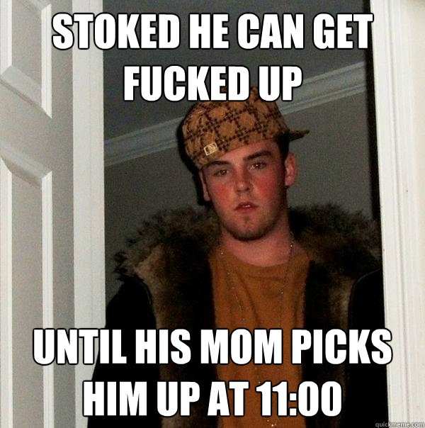 stoked he can get fucked up until his mom picks him up at 11:00  Scumbag Steve