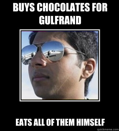 buys chocolates for gulfrand eats all of them himself  Rich Delhi Boy