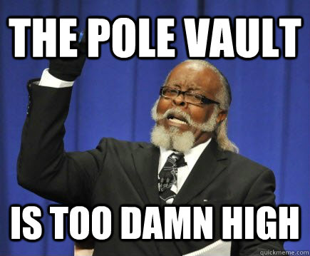 The Pole vault is too damn high  Too Damn High