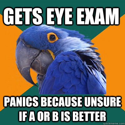 Gets eye exam panics because unsure if A or b is better - Gets eye exam panics because unsure if A or b is better  Paranoid Parrot