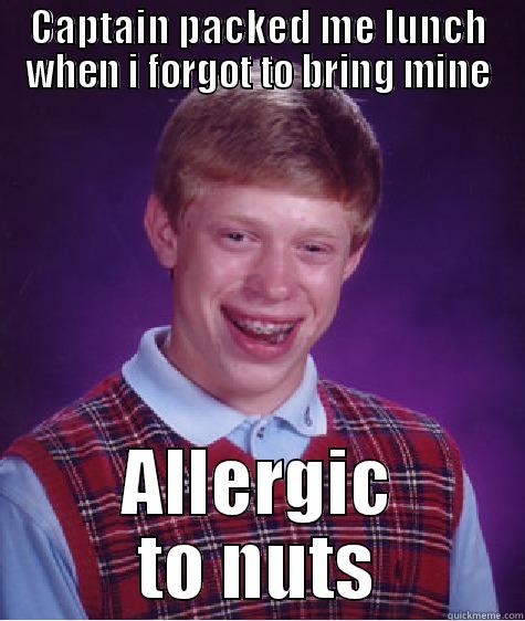 Alergies  - CAPTAIN PACKED ME LUNCH WHEN I FORGOT TO BRING MINE ALLERGIC TO NUTS Bad Luck Brian