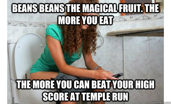 Beans beans the magical fruit. The more you eat The more you can beat your high score at temple run - Beans beans the magical fruit. The more you eat The more you can beat your high score at temple run  The iphones real purpose