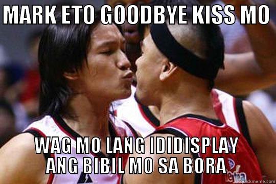 goodbye kiss - MARK ETO GOODBYE KISS MO  WAG MO LANG IDIDISPLAY ANG BIBIL MO SA BORA Misc