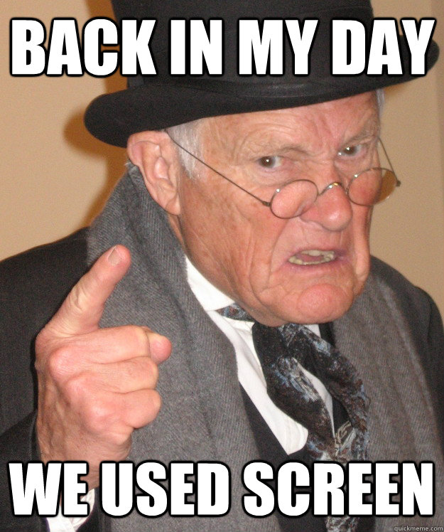 back in my day we used screen  back in my day