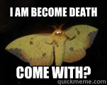 i am become death come with? - i am become death come with?  Murderous Moth Marty