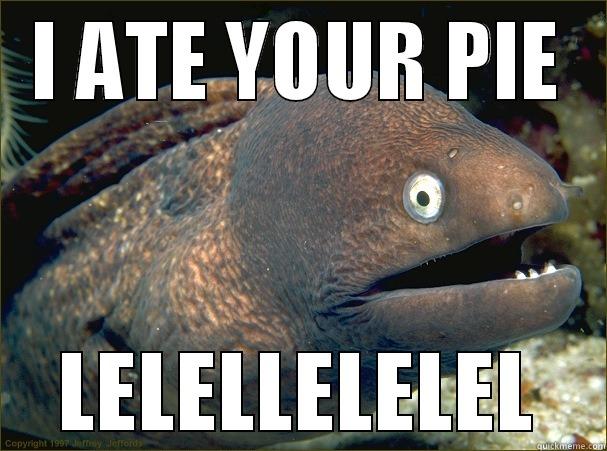 I ATE YOUR PIE LELELLELELEL Bad Joke Eel