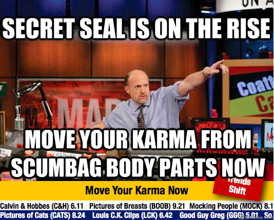 secret seal is on the rise move your karma from scumbag body parts now - secret seal is on the rise move your karma from scumbag body parts now  Mad Karma with Jim Cramer