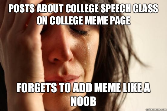 Posts about college speech class on college meme page Forgets to add meme like a noob  First World Problems