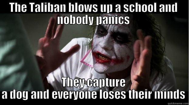 THE TALIBAN BLOWS UP A SCHOOL AND NOBODY PANICS THEY CAPTURE A DOG AND EVERYONE LOSES THEIR MINDS Joker Mind Loss