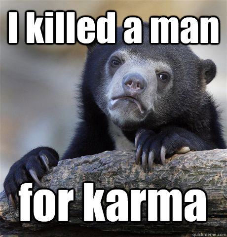 I killed a man for karma  Confession Bear