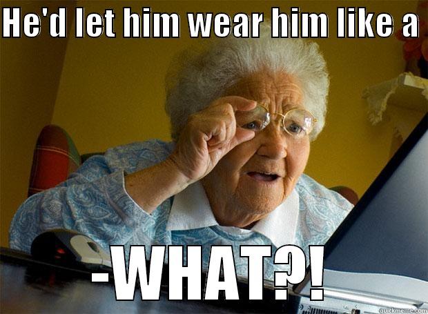 HE'D LET HIM WEAR HIM LIKE A  -WHAT?! Grandma finds the Internet