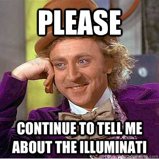 Please continue to tell me about the illuminati  Creepy Wonka