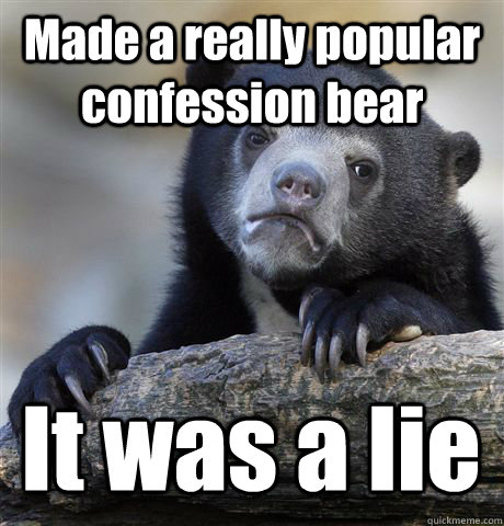 Made a really popular confession bear It was a lie  Confession Bear