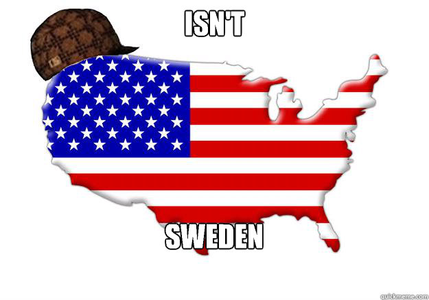 Isn't Sweden  Scumbag america